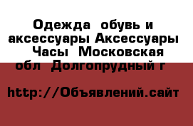Одежда, обувь и аксессуары Аксессуары - Часы. Московская обл.,Долгопрудный г.